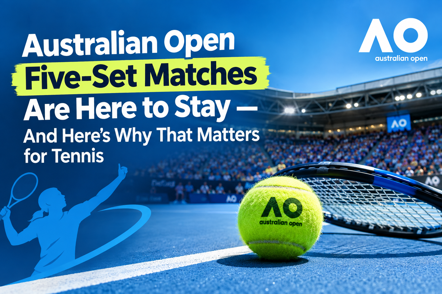 Australian Open Five-Set Matches Are Here to Stay — And Here’s Why That Matters for Tennis